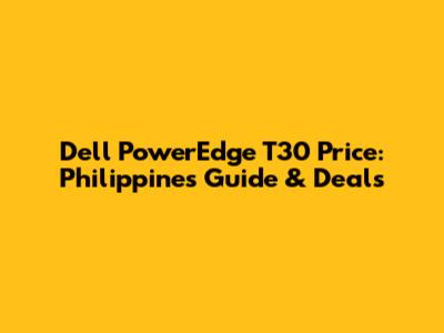 Dell PowerEdge T30 Price: Philippines Guide & Deals