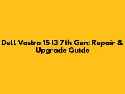 Dell Vostro 15 I3 7th Gen: Repair & Upgrade Guide