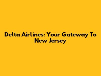 Delta Airlines: Your Gateway To New Jersey