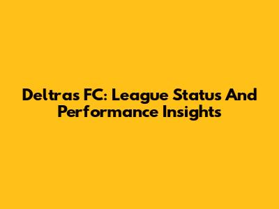 Deltras FC: League Status And Performance Insights