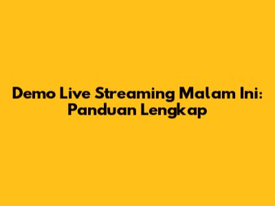 Demo Live Streaming Malam Ini: Panduan Lengkap
