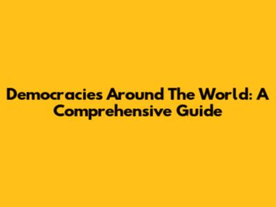 Democracies Around The World: A Comprehensive Guide