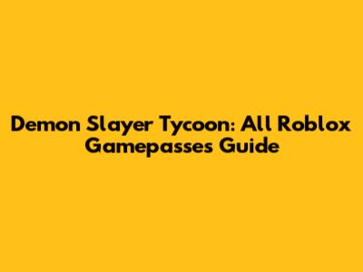 Demon Slayer Tycoon: All Roblox Gamepasses Guide
