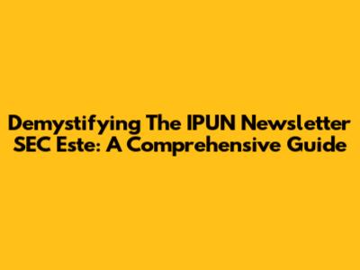 Demystifying The IPUN Newsletter SEC Este: A Comprehensive Guide