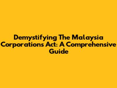 Demystifying The Malaysia Corporations Act: A Comprehensive Guide