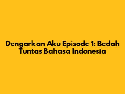 Dengarkan Aku Episode 1: Bedah Tuntas Bahasa Indonesia