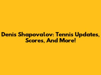 Denis Shapovalov: Tennis Updates, Scores, And More!