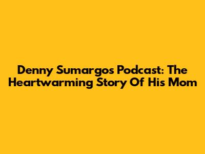 Denny Sumargo's Podcast: The Heartwarming Story Of His Mom