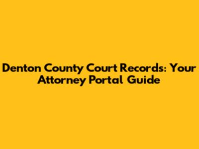 Denton County Court Records: Your Attorney Portal Guide