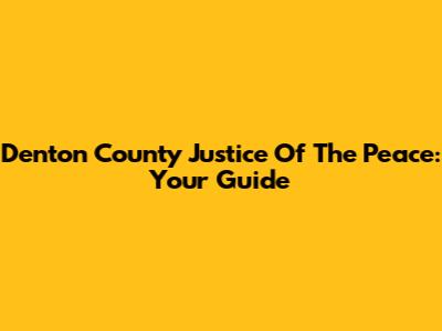 Denton County Justice Of The Peace: Your Guide