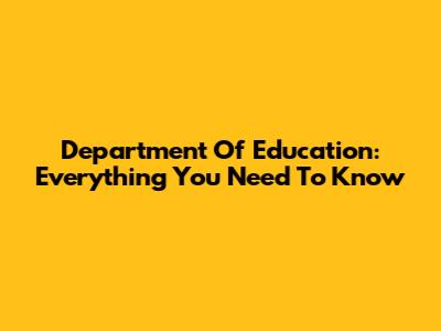 Department Of Education: Everything You Need To Know