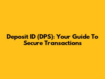 Deposit ID (DPS): Your Guide To Secure Transactions