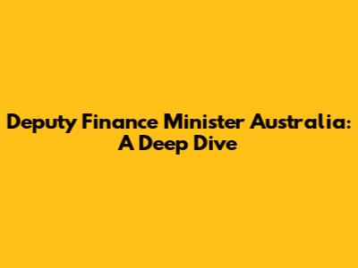 Deputy Finance Minister Australia: A Deep Dive