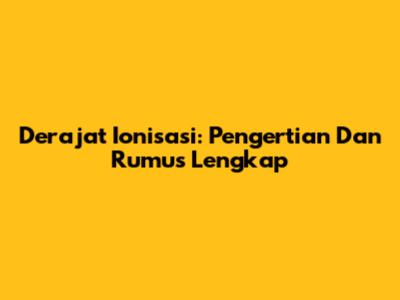 Derajat Ionisasi: Pengertian Dan Rumus Lengkap