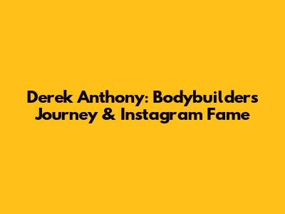 Derek Anthony: Bodybuilder's Journey & Instagram Fame
