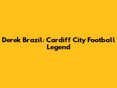Derek Brazil: Cardiff City Football Legend
