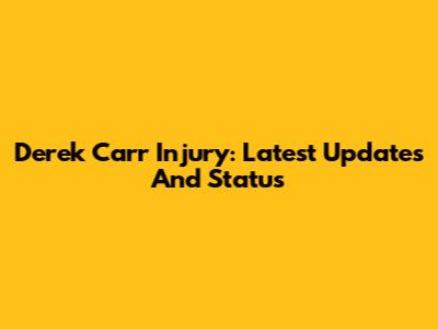 Derek Carr Injury: Latest Updates And Status