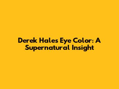 Derek Hale's Eye Color: A Supernatural Insight