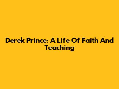 Derek Prince: A Life Of Faith And Teaching