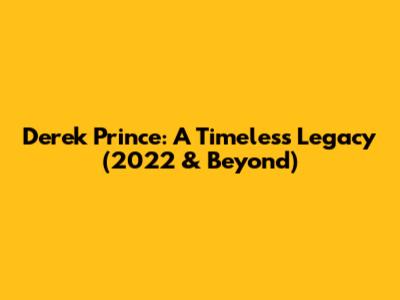 Derek Prince: A Timeless Legacy (2022 & Beyond)