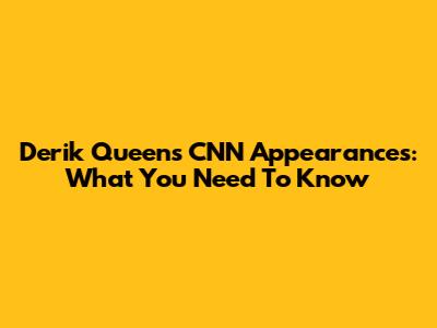 Derik Queen's CNN Appearances: What You Need To Know