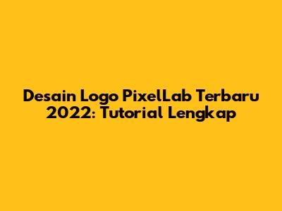 Desain Logo PixelLab Terbaru 2022: Tutorial Lengkap