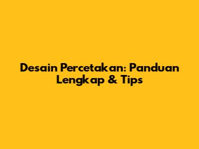 Desain Percetakan: Panduan Lengkap & Tips