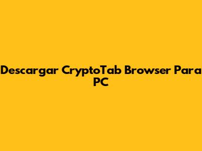 Descargar CryptoTab Browser Para PC