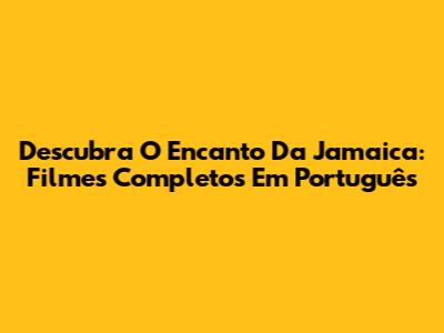 Descubra O Encanto Da Jamaica: Filmes Completos Em Português
