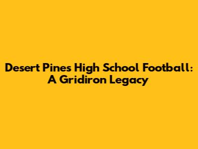 Desert Pines High School Football: A Gridiron Legacy