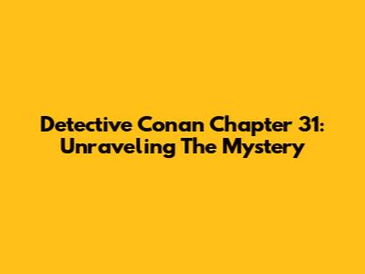 Detective Conan Chapter 31: Unraveling The Mystery