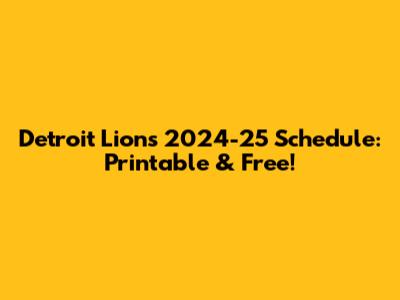 Detroit Lions 2024-25 Schedule: Printable & Free!
