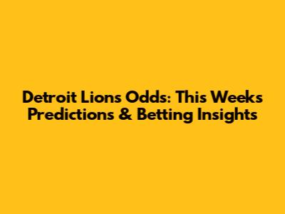 Detroit Lions Odds: This Week's Predictions & Betting Insights