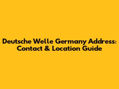 Deutsche Welle Germany Address: Contact & Location Guide