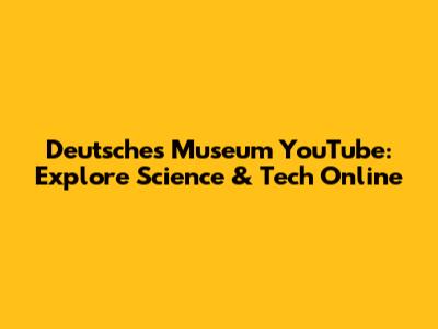 Deutsches Museum YouTube: Explore Science & Tech Online