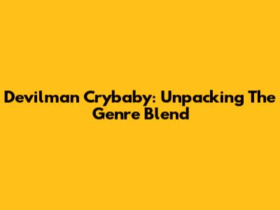 Devilman Crybaby: Unpacking The Genre Blend
