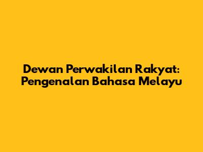 Dewan Perwakilan Rakyat: Pengenalan Bahasa Melayu