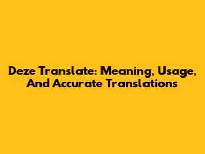 Deze Translate: Meaning, Usage, And Accurate Translations