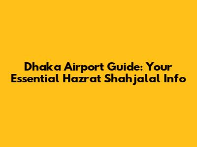 Dhaka Airport Guide: Your Essential Hazrat Shahjalal Info