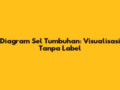 Diagram Sel Tumbuhan: Visualisasi Tanpa Label