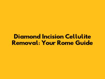 Diamond Incision Cellulite Removal: Your Rome Guide