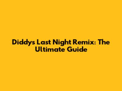 Diddy's "Last Night" Remix: The Ultimate Guide