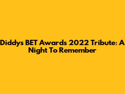 Diddy's BET Awards 2022 Tribute: A Night To Remember