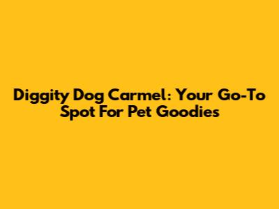 Diggity Dog Carmel: Your Go-To Spot For Pet Goodies