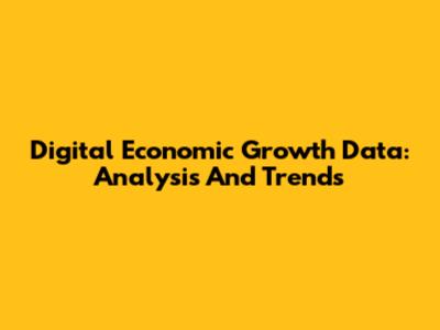 Digital Economic Growth Data: Analysis And Trends