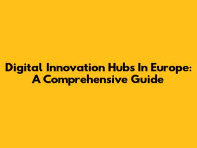 Digital Innovation Hubs In Europe: A Comprehensive Guide
