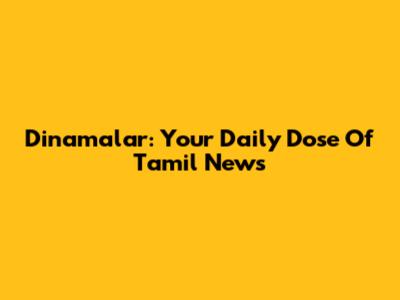 Dinamalar: Your Daily Dose Of Tamil News