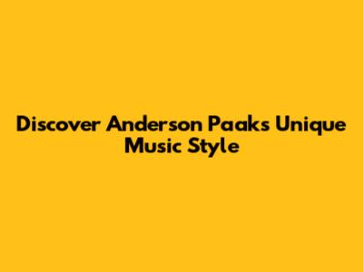 Discover Anderson Paak's Unique Music Style