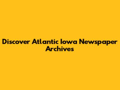 Discover Atlantic Iowa Newspaper Archives