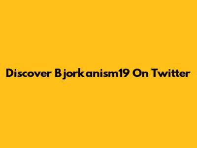 Discover Bjorkanism19 On Twitter